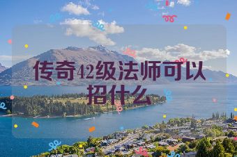 传奇42级法师可以招什么