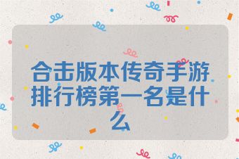 合击版本传奇手游排行榜第一名是什么