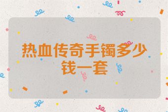 热血传奇手镯多少钱一套