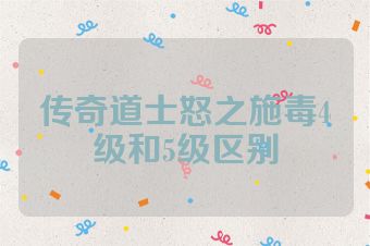 传奇道士怒之施毒4级和5级区别