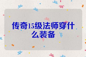 传奇15级法师穿什么装备