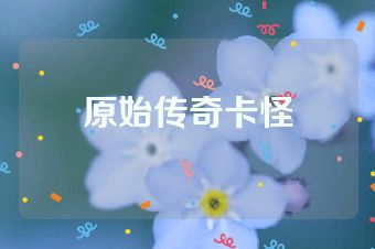 原始传奇卡怪