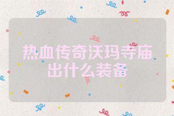 热血传奇沃玛寺庙出什么装备