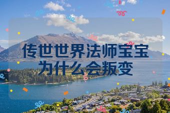 传世世界法师宝宝为什么会叛变