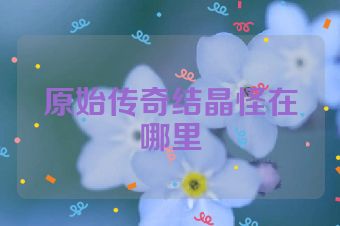 原始传奇结晶怪在哪里