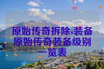 原始传奇拆除s装备原始传奇装备级别一览表