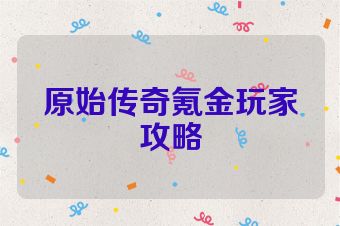 原始传奇氪金玩家攻略