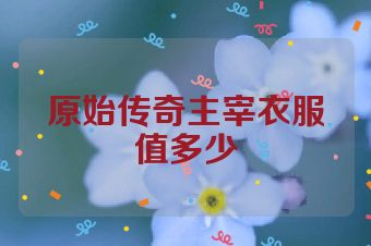 原始传奇主宰衣服值多少