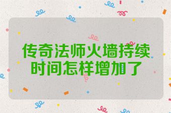 传奇法师火墙持续时间怎样增加了