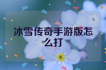 冰雪传奇手游版怎么打