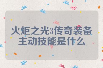 火炬之光3传奇装备主动技能是什么