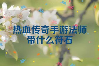 热血传奇手游法师带什么符石