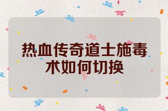 热血传奇道士施毒术如何切换