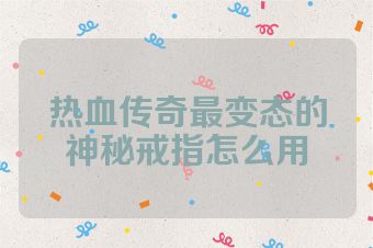 热血传奇最变态的神秘戒指怎么用