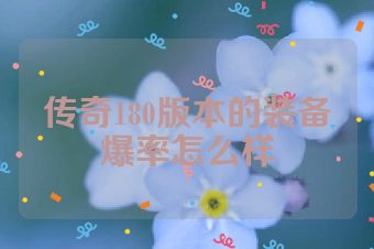 传奇180版本的装备爆率怎么样