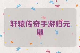 轩辕传奇手游归元鼎