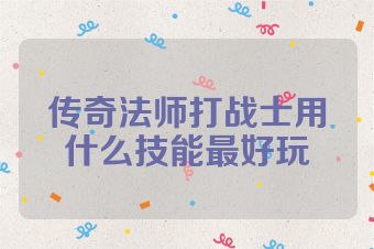 传奇法师打战士用什么技能最好玩