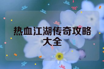 热血江湖传奇攻略大全