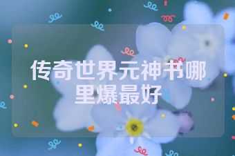 传奇世界元神书哪里爆最好