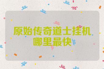原始传奇道士挂机哪里最快