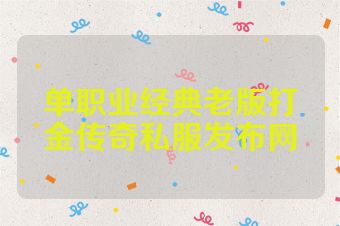 单职业经典老版打金传奇私服发布网