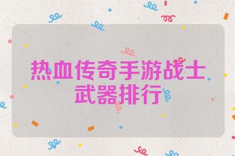 热血传奇手游战士武器排行