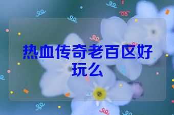 热血传奇老百区好玩么