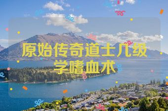 原始传奇道士几级学嗜血术