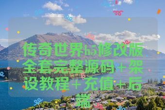 传奇世界h5修改版全套完整源码+架设教程+充值+后端