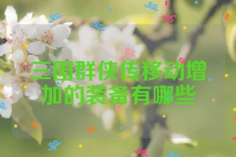 三国群侠传移动增加的装备有哪些