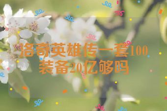 洛奇英雄传一套100装备20亿够吗