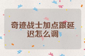 奇迹战士加点跟延迟怎么调