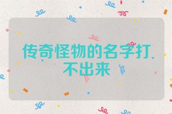 传奇怪物的名字打不出来