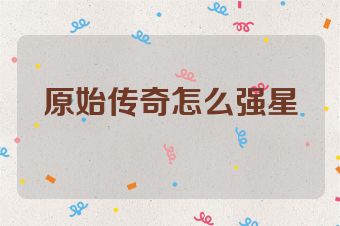 原始传奇怎么强星