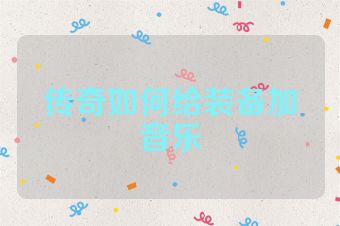 传奇如何给装备加音乐