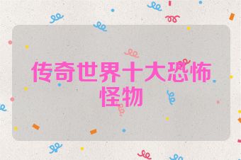 传奇世界十大恐怖怪物
