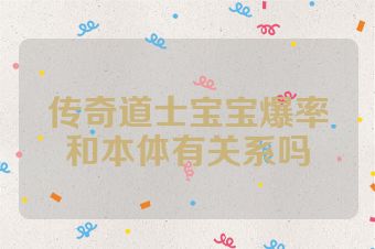 传奇道士宝宝爆率和本体有关系吗