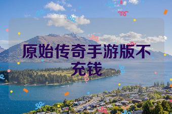 原始传奇手游版不充钱