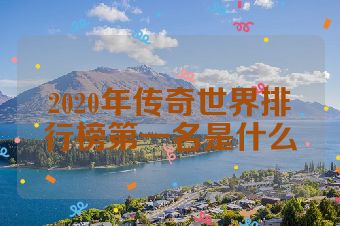 2020年传奇世界排行榜第一名是什么