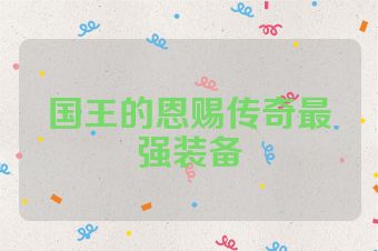 国王的恩赐传奇最强装备