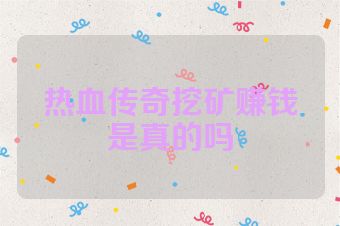 热血传奇挖矿赚钱是真的吗
