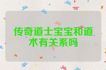 传奇道士宝宝和道术有关系吗