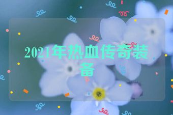 2021年热血传奇装备