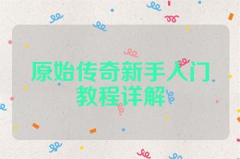 原始传奇新手入门教程详解
