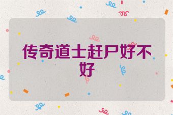 传奇道士赶尸好不好