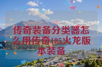 传奇装备分类器怎么用传奇185火龙版本装备