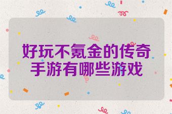 好玩不氪金的传奇手游有哪些游戏