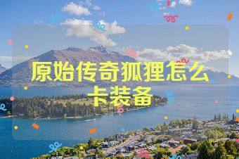 原始传奇狐狸怎么卡装备