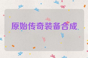 原始传奇装备合成