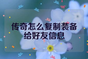 传奇怎么复制装备给好友信息